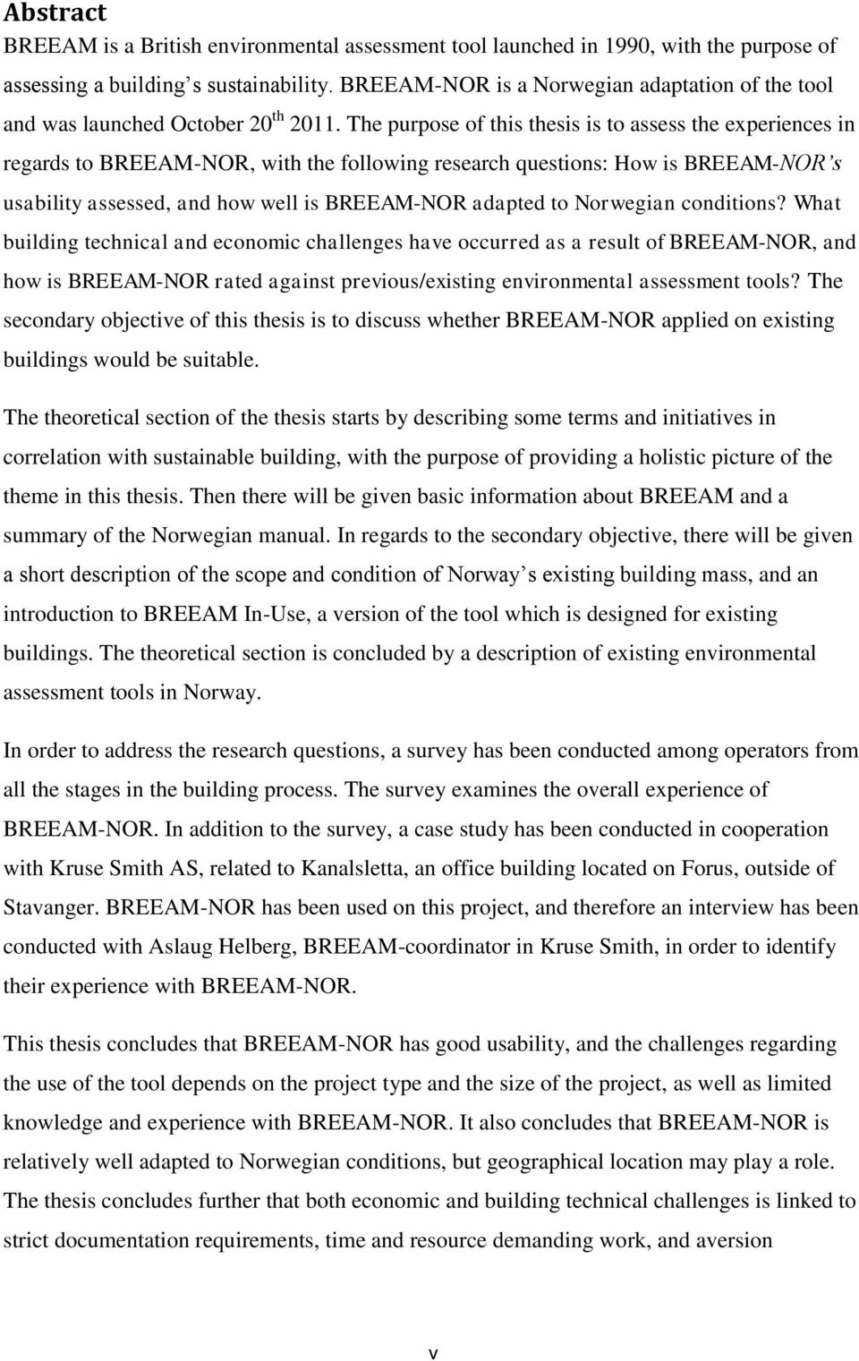 The purpose of this thesis is to assess the experiences in regards to BREEAM-NOR, with the following research questions: How is BREEAM-NOR s usability assessed, and how well is BREEAM-NOR adapted to