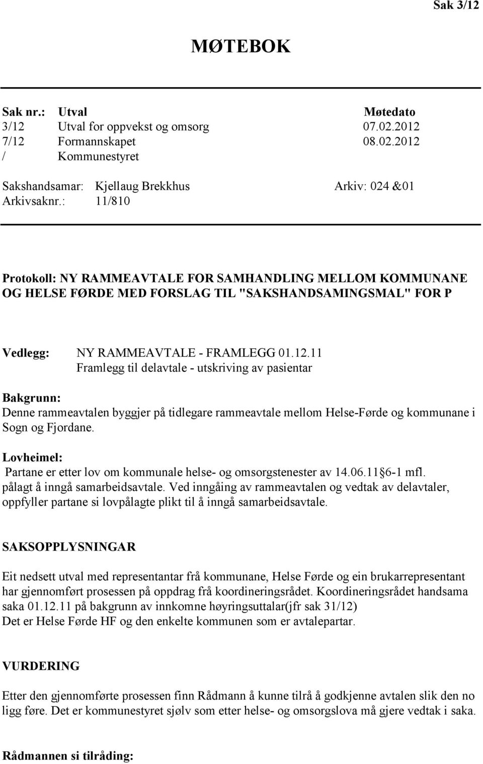 11 Framlegg til delavtale - utskriving av pasientar Bakgrunn: Denne rammeavtalen byggjer på tidlegare rammeavtale mellom Helse-Førde og kommunane i Sogn og Fjordane.