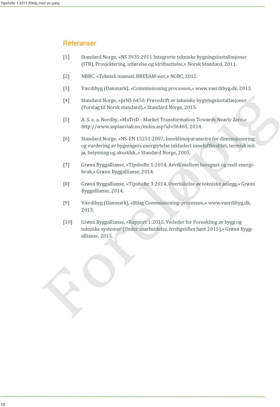 [4] Standard Norge, «prns 6450, Prøvedrift av tekniske bygningsinstallasjoner (Forslag til Norsk standard),» Standard Norge, 2015. [5] A. S. e. a. Nordby, «MaTriD - Market Transformation Towards Nearly Zero,» http://www.