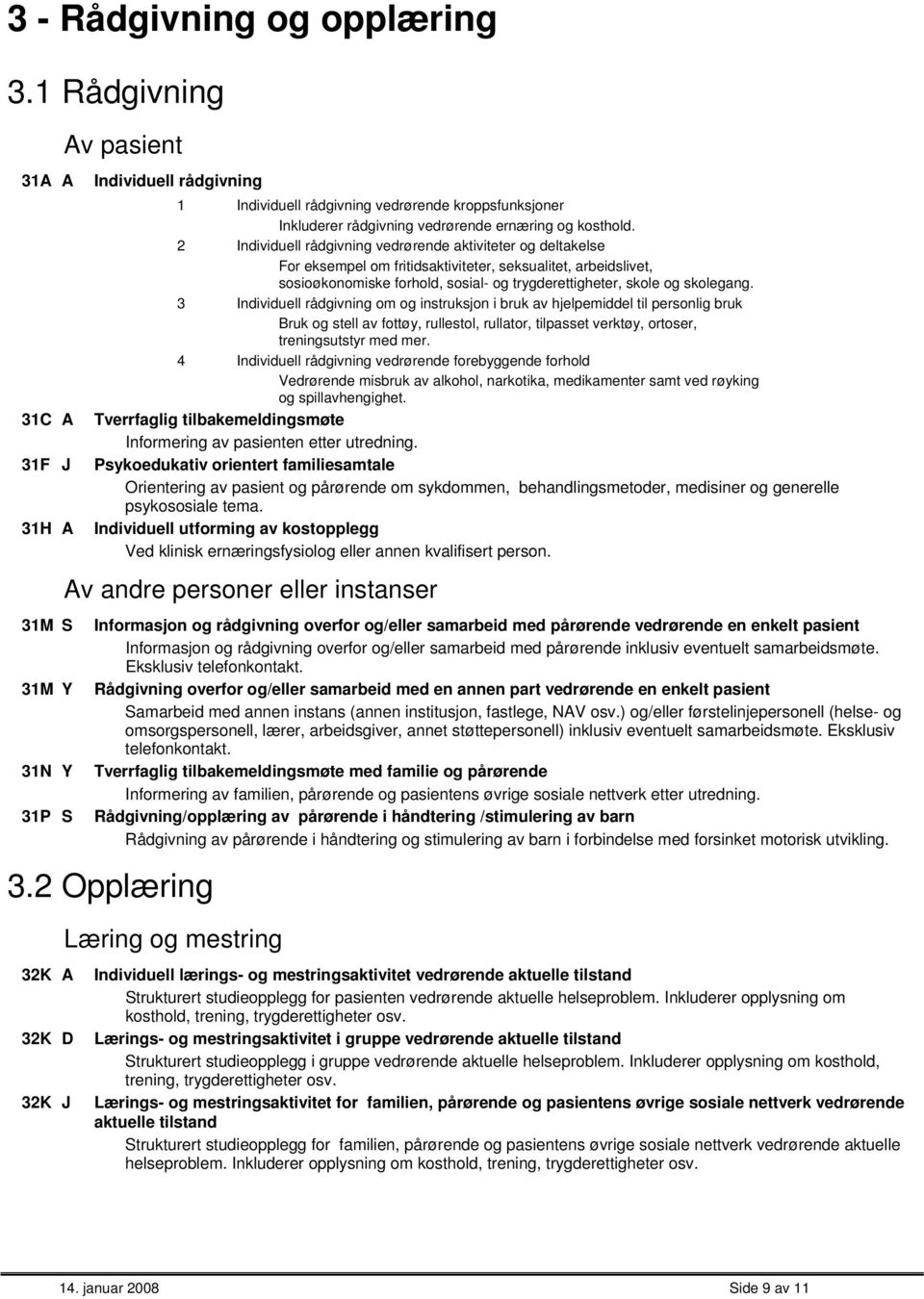 2 Individuell rådgivning vedrørende aktiviteter og deltakelse For eksempel om fritidsaktiviteter, seksualitet, arbeidslivet, sosioøkonomiske forhold, sosial- og trygderettigheter, skole og skolegang.