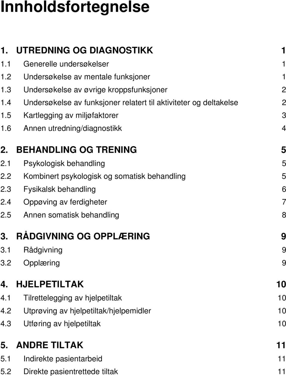 2 Kombinert psykologisk og somatisk behandling 5 2.3 Fysikalsk behandling 6 2.4 Oppøving av ferdigheter 7 2.5 nnen somatisk behandling 8 3. RÅGIVNING OG OPPLÆRING 9 3.1 Rådgivning 9 3.