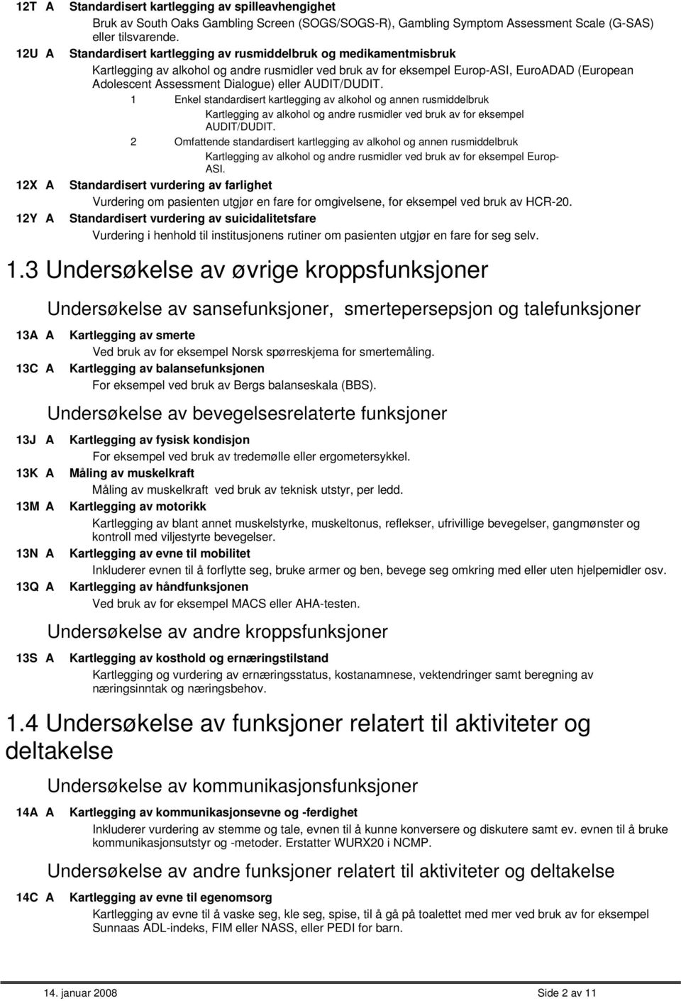 1 Enkel standardisert kartlegging av alkohol og annen rusmiddelbruk Kartlegging av alkohol og andre rusmidler ved bruk av for eksempel UIT/UIT.