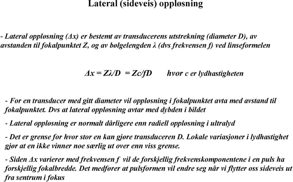 Dvs at lateral oppløsning avtar med dybden i bildet - Lateral oppløsning er normalt dårligere enn radiell oppløsning i ultralyd - Det er grense for hvor stor en kan gjøre transduceren D.