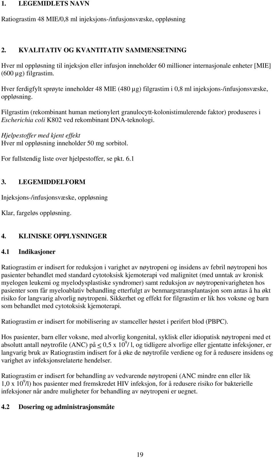 Hver ferdigfylt sprøyte inneholder 48 MIE (480 µg) filgrastim i 0,8 ml injeksjons-/infusjonsvæske, oppløsning.