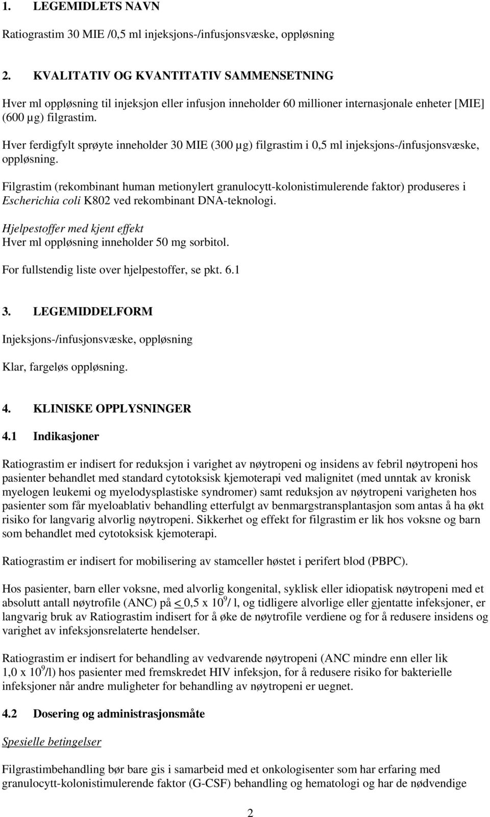 Hver ferdigfylt sprøyte inneholder 30 MIE (300 µg) filgrastim i 0,5 ml injeksjons-/infusjonsvæske, oppløsning.