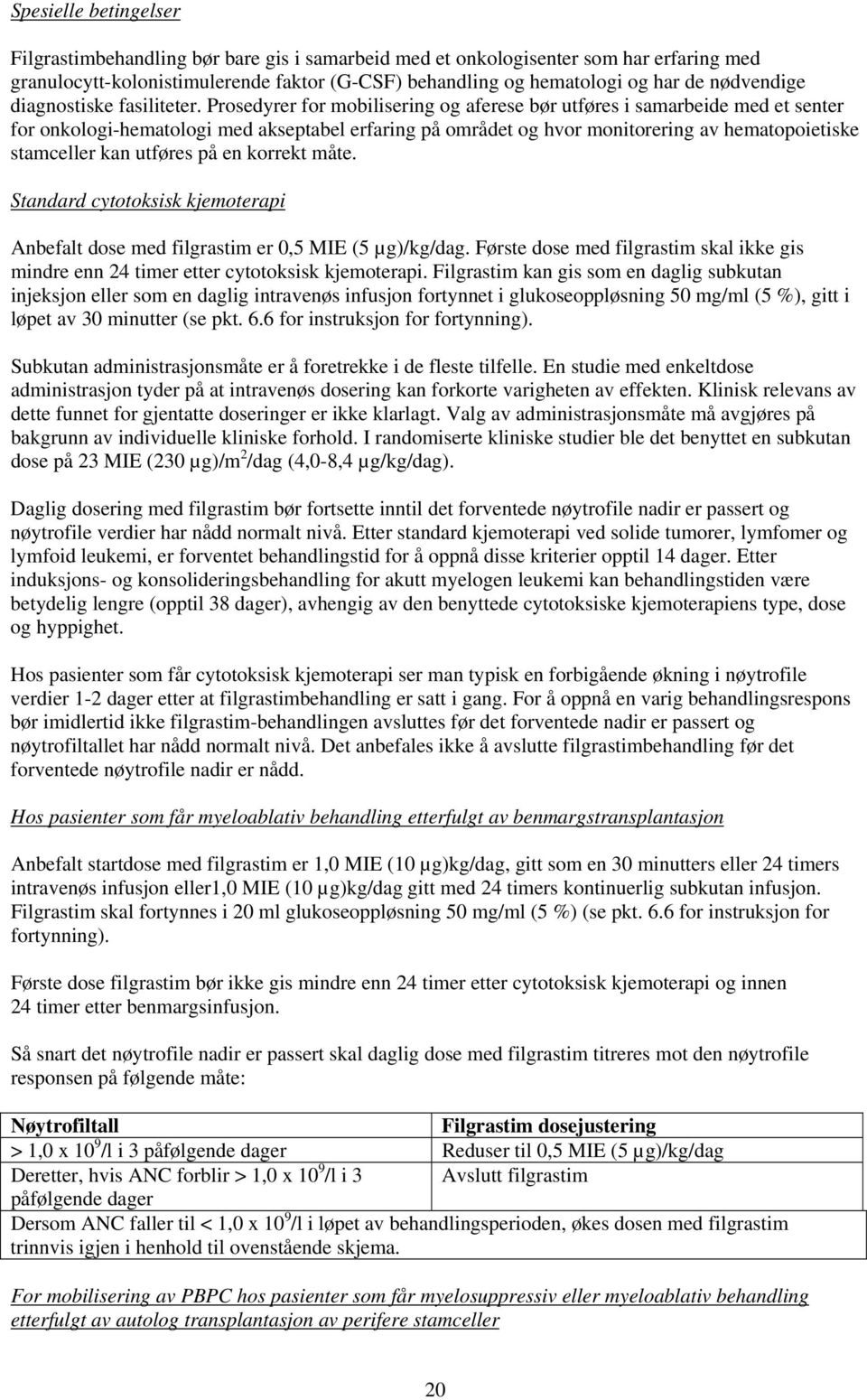 Prosedyrer for mobilisering og aferese bør utføres i samarbeide med et senter for onkologi-hematologi med akseptabel erfaring på området og hvor monitorering av hematopoietiske stamceller kan utføres