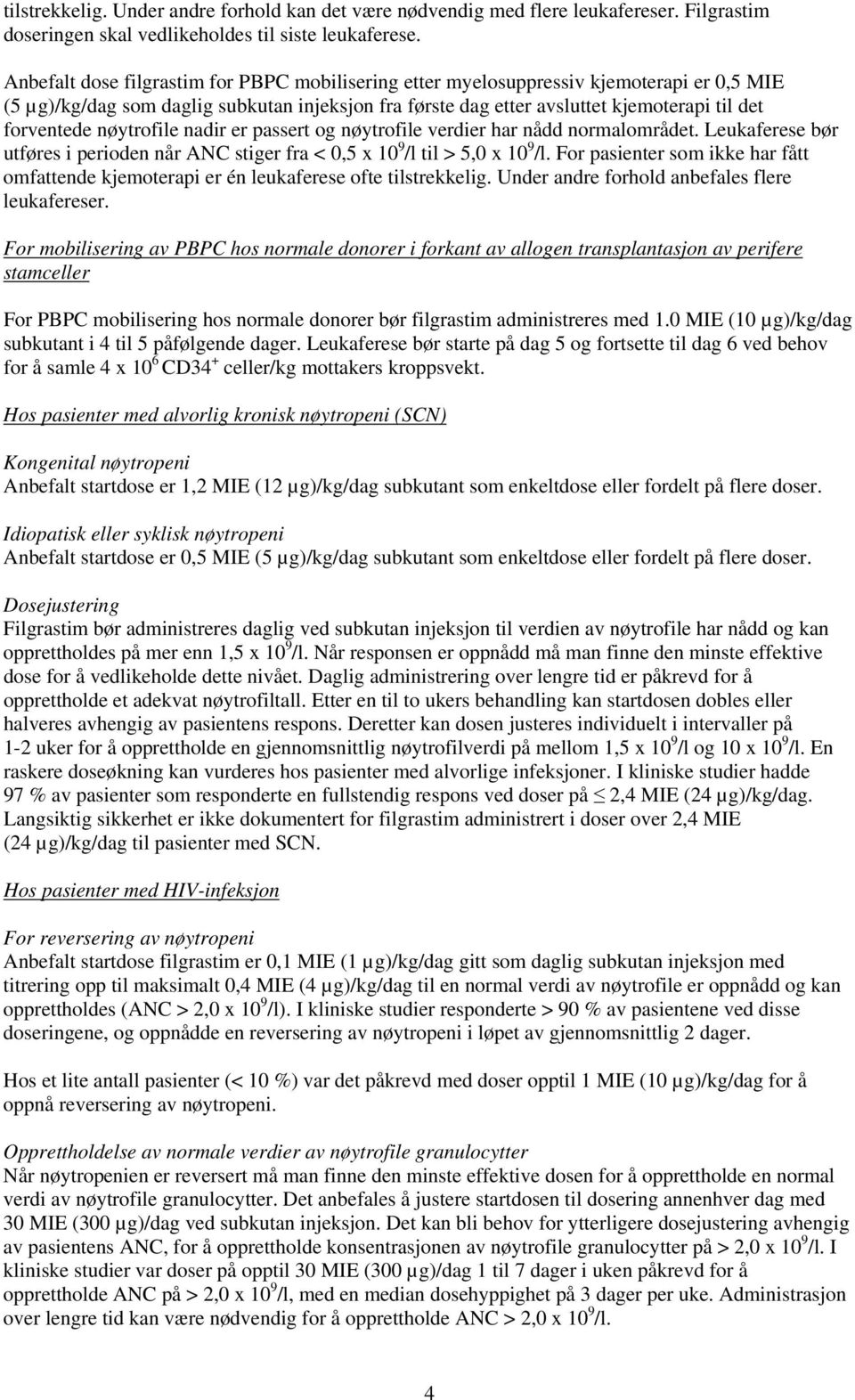 nøytrofile nadir er passert og nøytrofile verdier har nådd normalområdet. Leukaferese bør utføres i perioden når ANC stiger fra < 0,5 x 10 9 /l til > 5,0 x 10 9 /l.