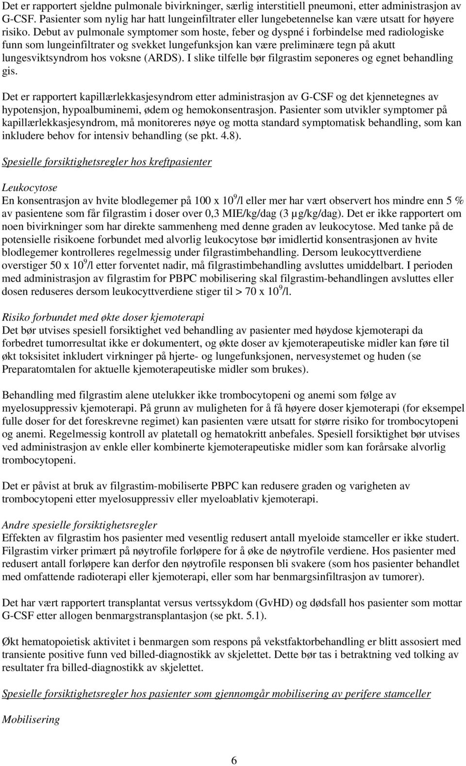 Debut av pulmonale symptomer som hoste, feber og dyspné i forbindelse med radiologiske funn som lungeinfiltrater og svekket lungefunksjon kan være preliminære tegn på akutt lungesviktsyndrom hos