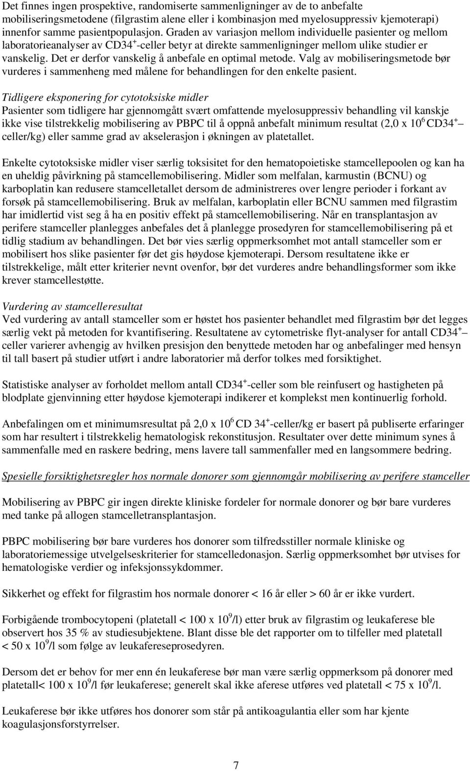 Det er derfor vanskelig å anbefale en optimal metode. Valg av mobiliseringsmetode bør vurderes i sammenheng med målene for behandlingen for den enkelte pasient.