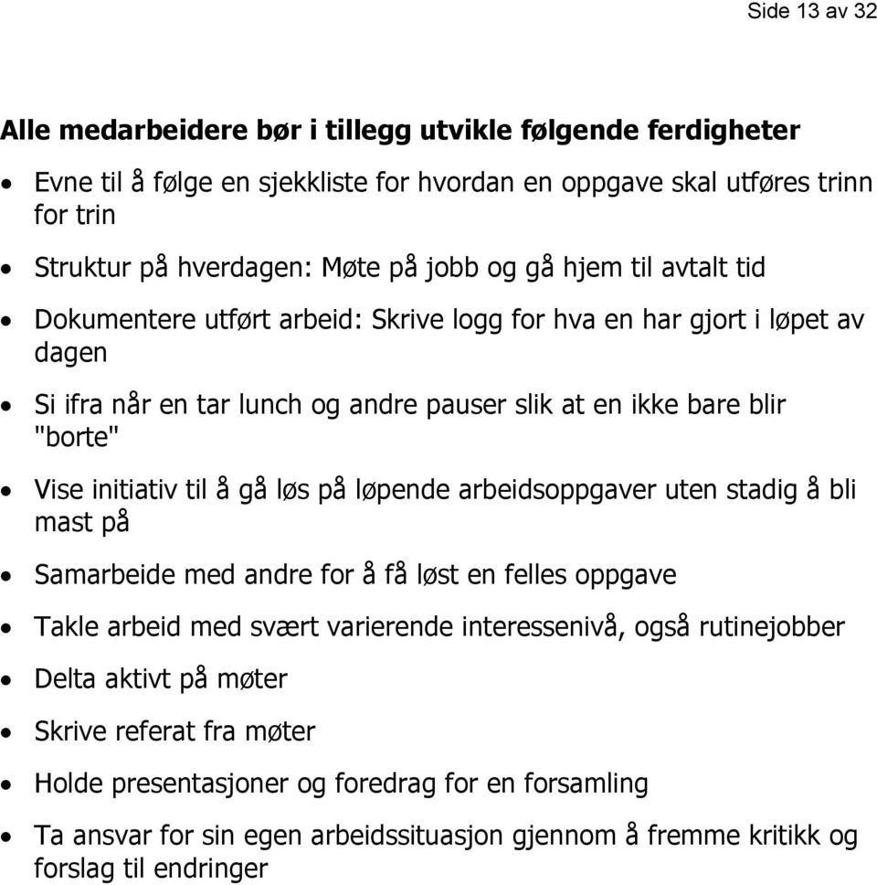 initiativ til å gå løs på løpende arbeidsoppgaver uten stadig å bli mast på Samarbeide med andre for å få løst en felles oppgave Takle arbeid med svært varierende interessenivå, også