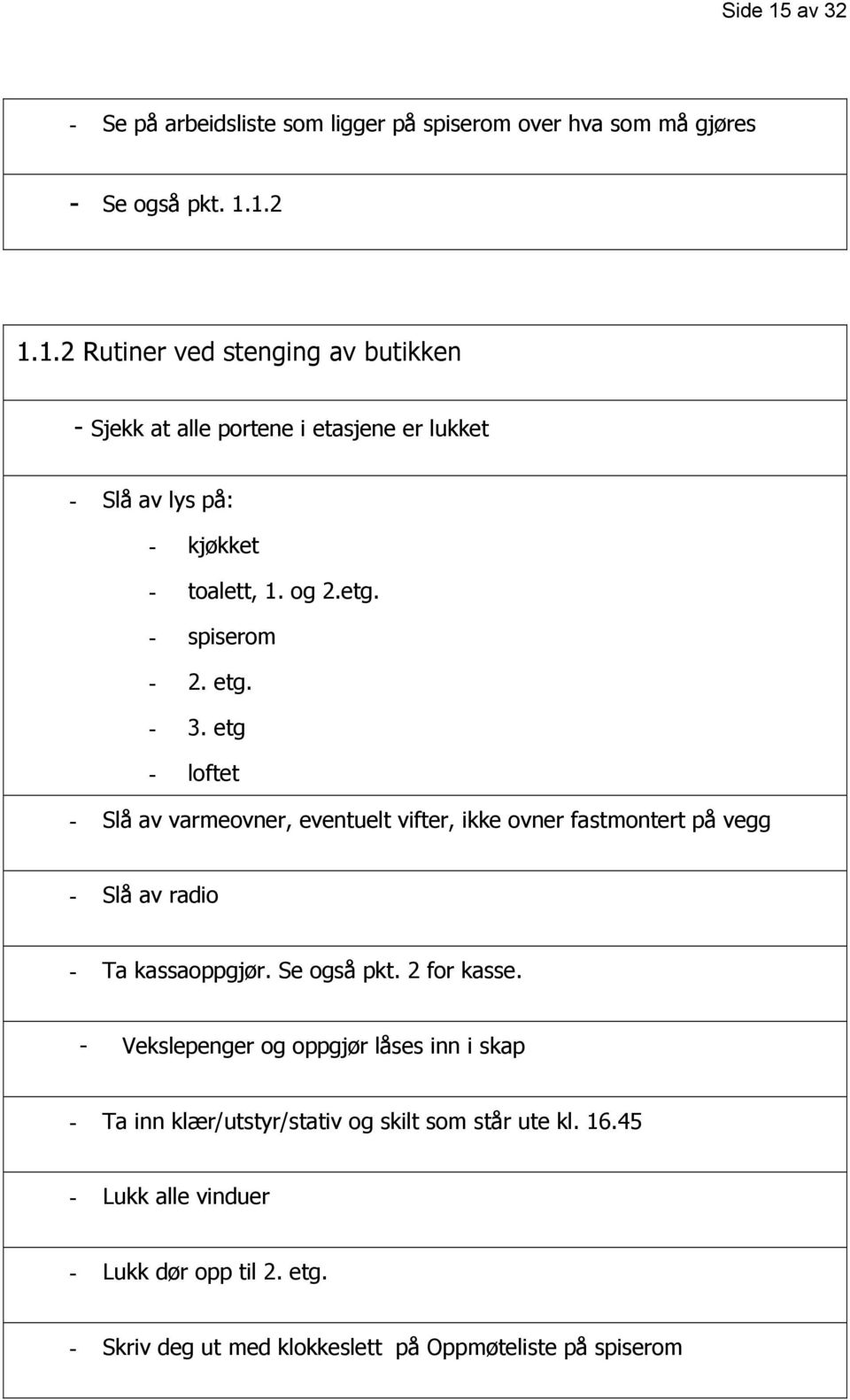 Se også pkt. 2 for kasse. - Vekslepenger og oppgjør låses inn i skap - Ta inn klær/utstyr/stativ og skilt som står ute kl. 16.