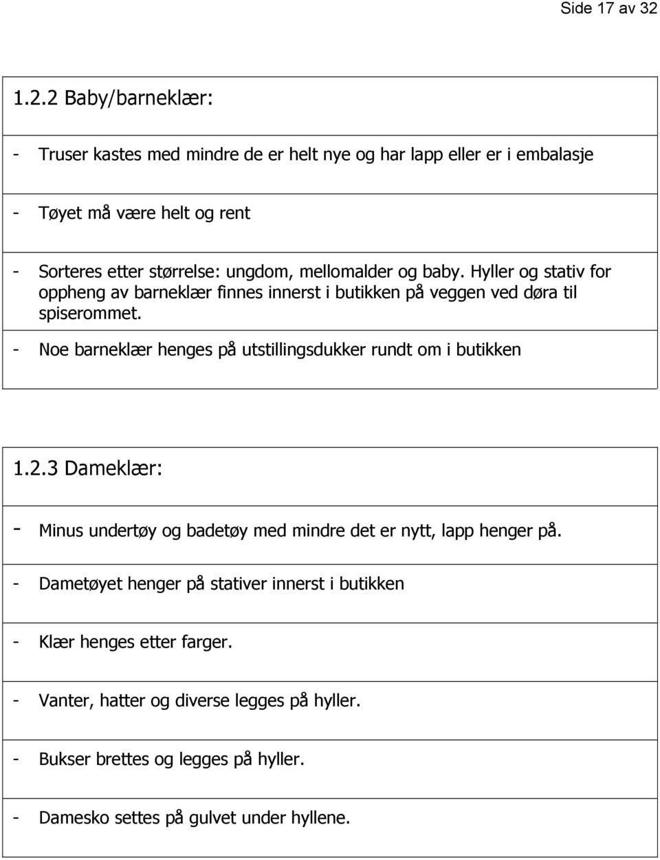 mellomalder og baby. Hyller og stativ for oppheng av barneklær finnes innerst i butikken på veggen ved døra til spiserommet.