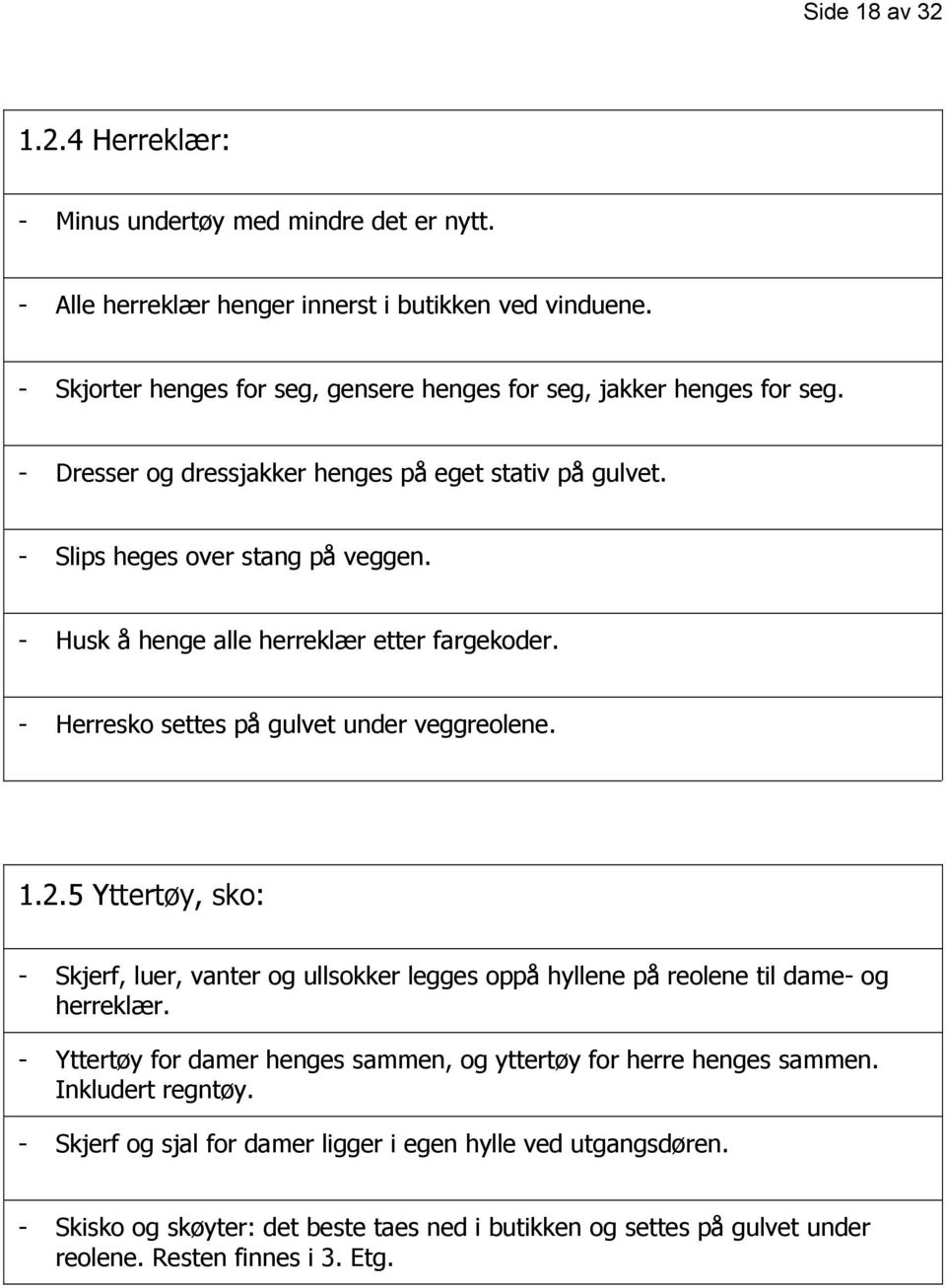 - Husk å henge alle herreklær etter fargekoder. - Herresko settes på gulvet under veggreolene. 1.2.