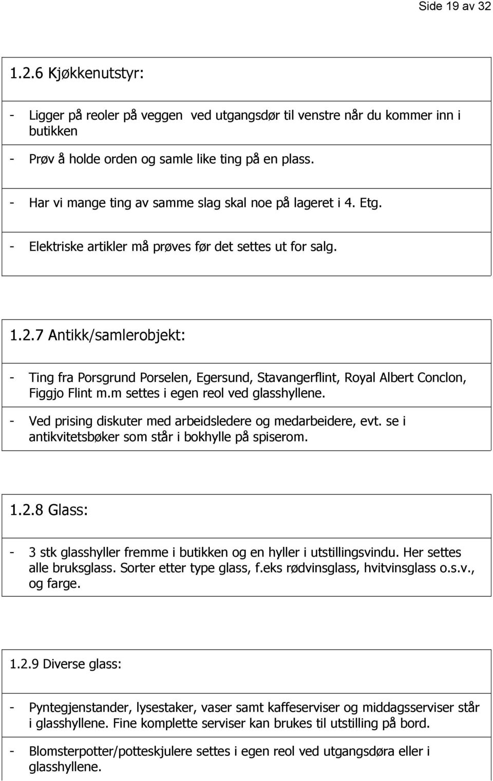 7 Antikk/samlerobjekt: - Ting fra Porsgrund Porselen, Egersund, Stavangerflint, Royal Albert Conclon, Figgjo Flint m.m settes i egen reol ved glasshyllene.