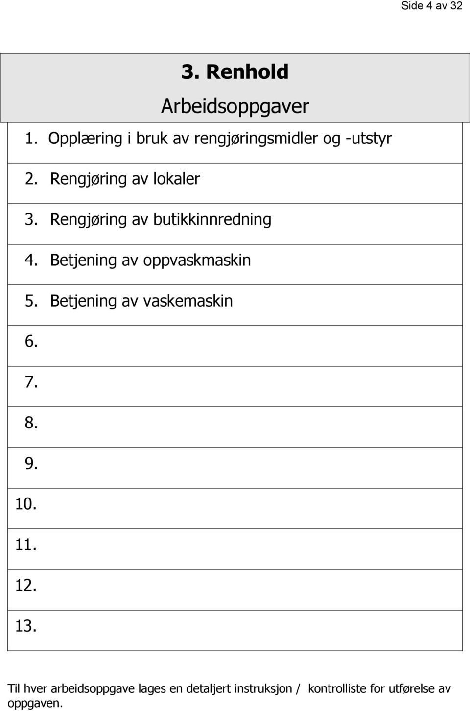 Rengjøring av butikkinnredning 4. Betjening av oppvaskmaskin 5.