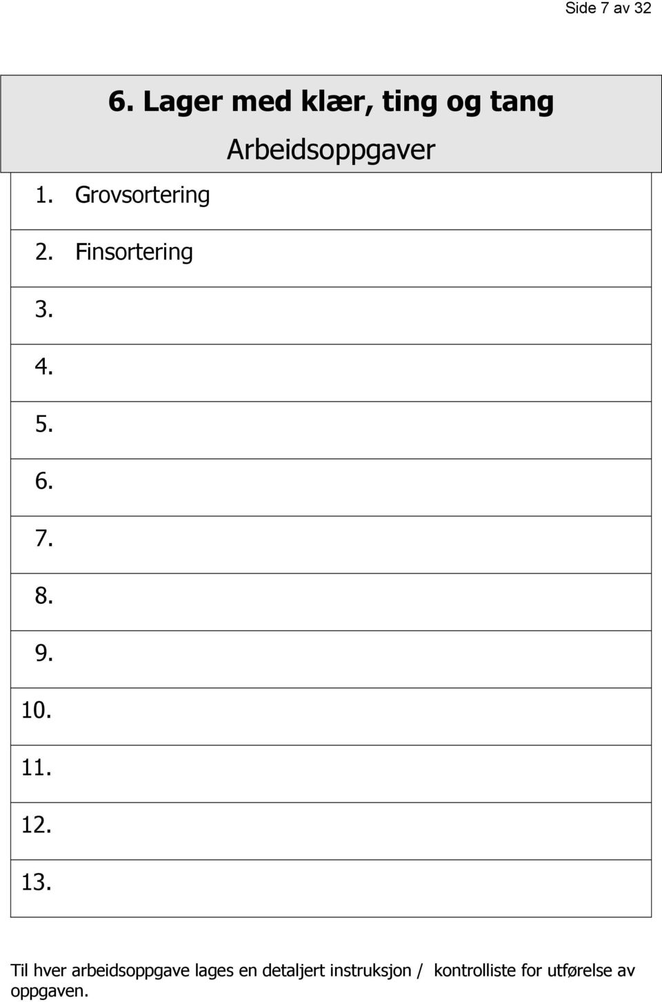 Grovsortering 2. Finsortering 3. 4. 5. 6. 7. 8. 9. 10.