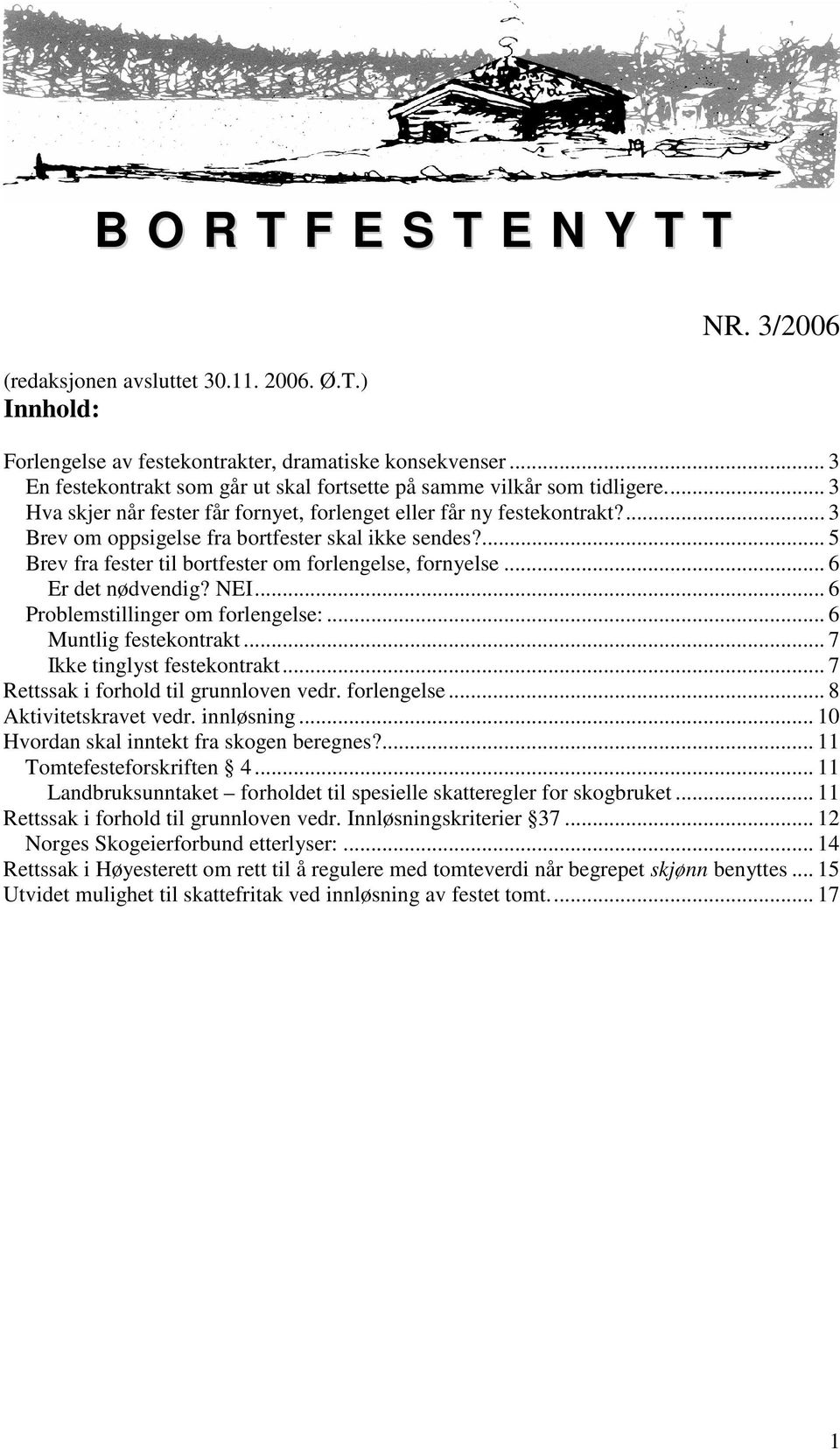 ... 3 Brev om oppsigelse fra bortfester skal ikke sendes?... 5 Brev fra fester til bortfester om forlengelse, fornyelse... 6 Er det nødvendig? NEI... 6 Problemstillinger om forlengelse:.