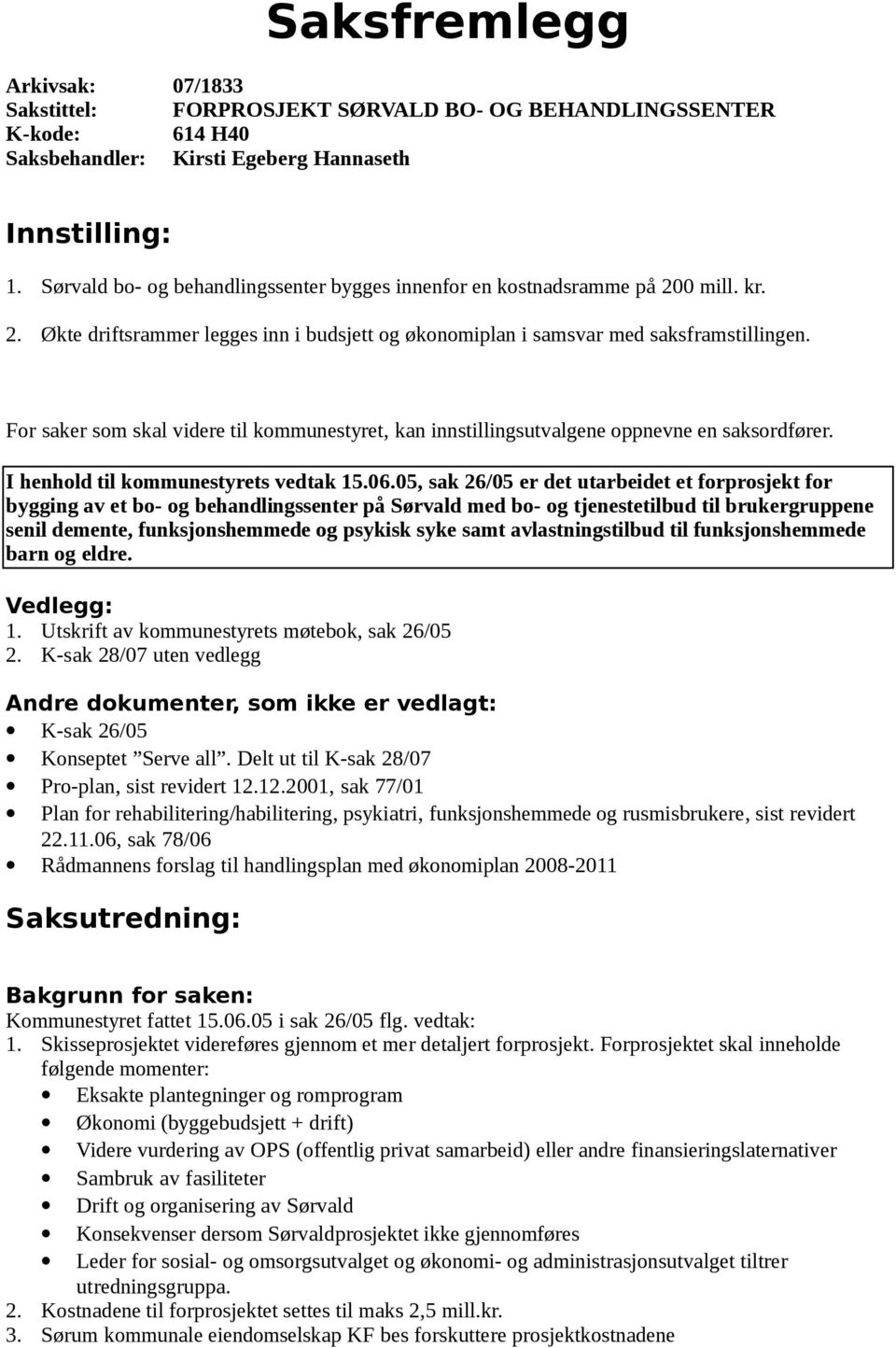 For saker som skal videre til kommunestyret, kan innstillingsutvalgene oppnevne en saksordfører. I henhold til kommunestyrets vedtak 15.06.