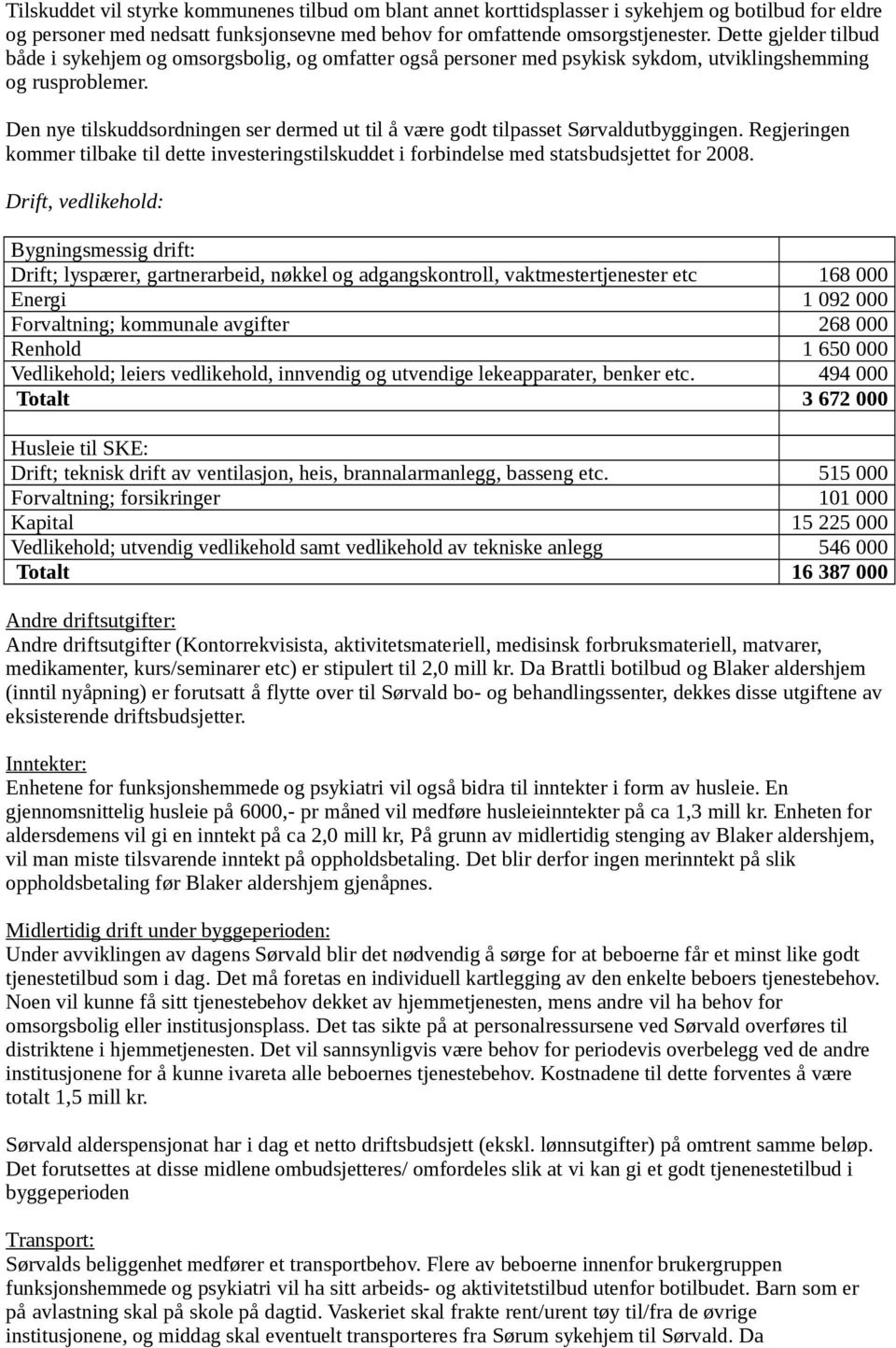 Den nye tilskuddsordningen ser dermed ut til å være godt tilpasset Sørvaldutbyggingen. Regjeringen kommer tilbake til dette investeringstilskuddet i forbindelse med statsbudsjettet for 2008.