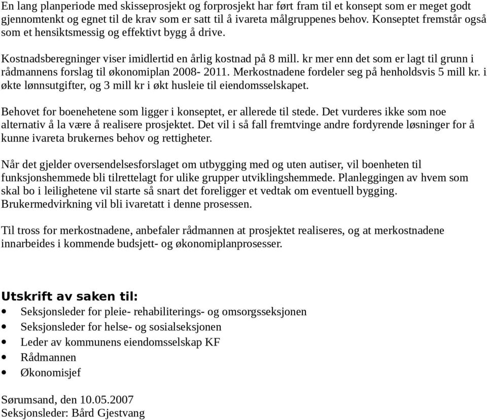 kr mer enn det som er lagt til grunn i rådmannens forslag til økonomiplan 2008-2011. Merkostnadene fordeler seg på henholdsvis 5 mill kr.