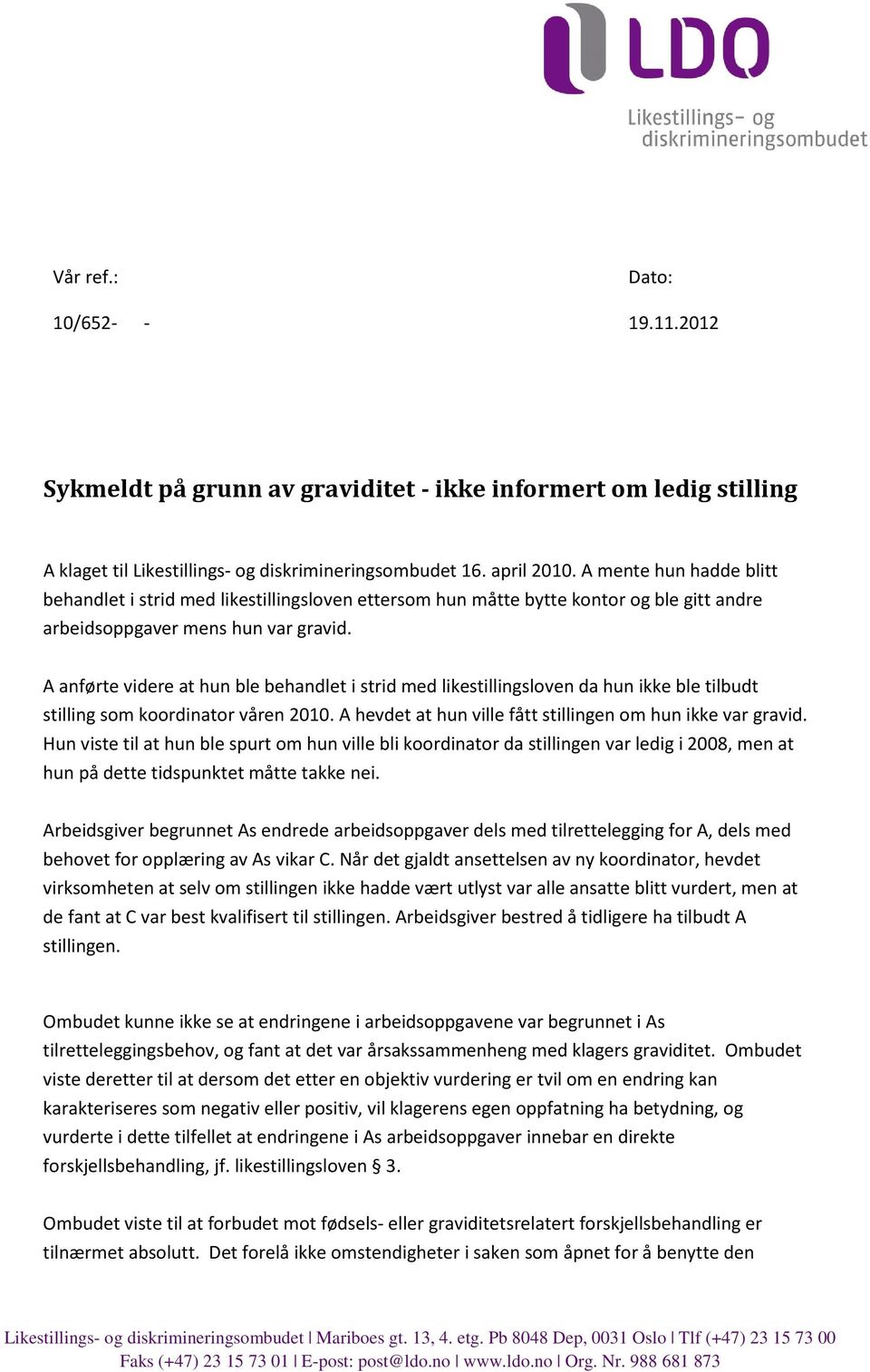 A anførte videre at hun ble behandlet i strid med likestillingsloven da hun ikke ble tilbudt stilling som koordinator våren 2010. A hevdet at hun ville fått stillingen om hun ikke var gravid.