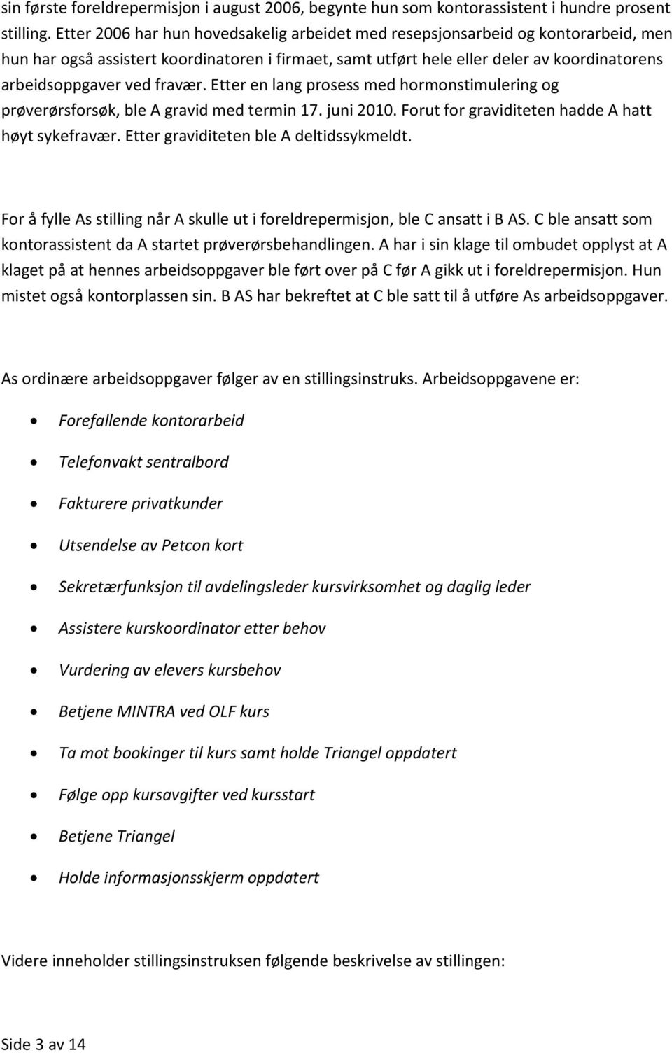 fravær. Etter en lang prosess med hormonstimulering og prøverørsforsøk, ble A gravid med termin 17. juni 2010. Forut for graviditeten hadde A hatt høyt sykefravær.