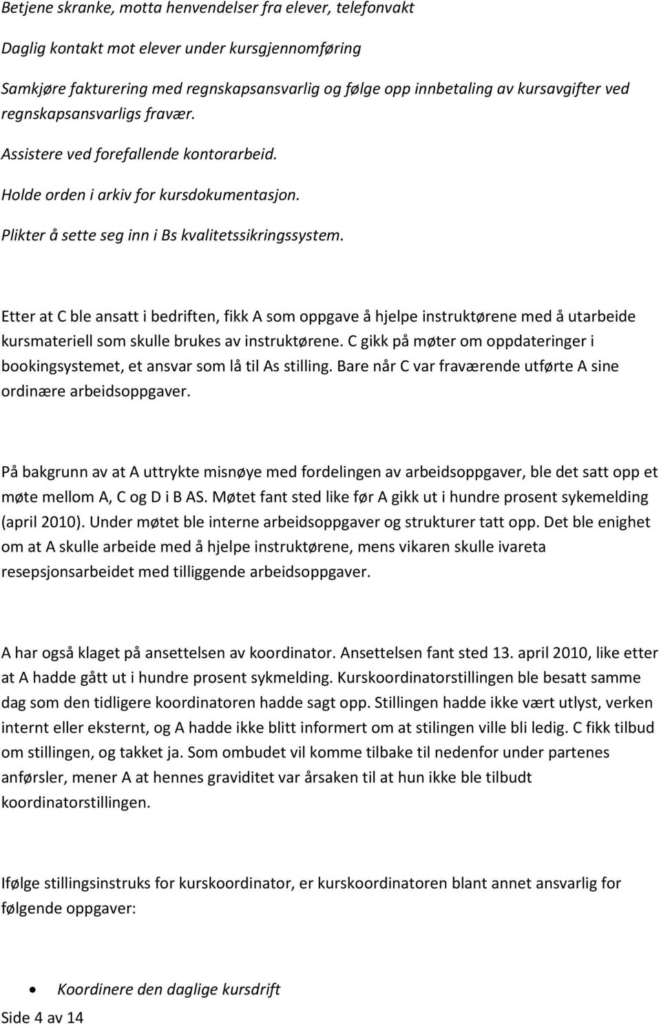 Etter at C ble ansatt i bedriften, fikk A som oppgave å hjelpe instruktørene med å utarbeide kursmateriell som skulle brukes av instruktørene.