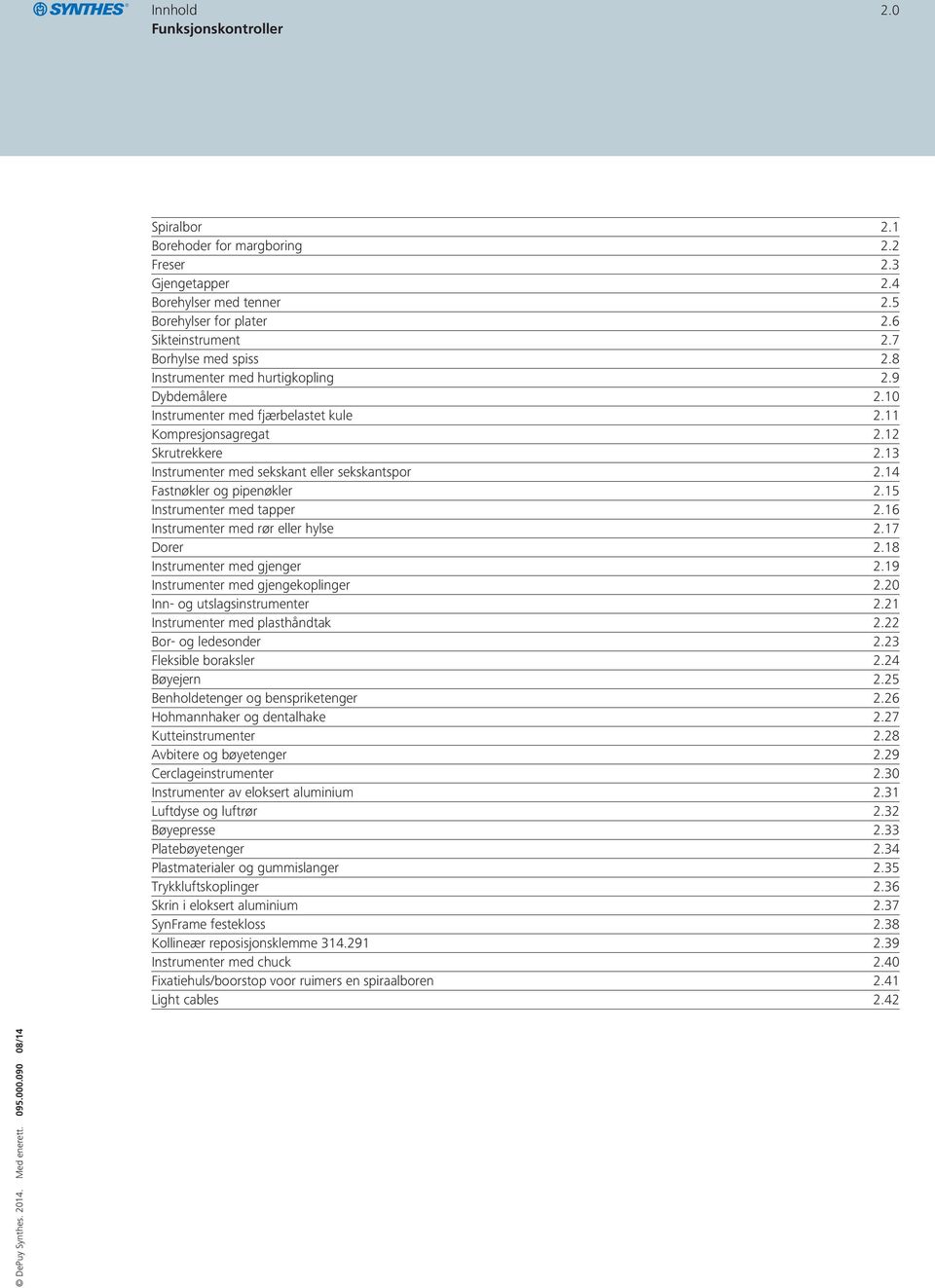 14 Fastnøkler og pipenøkler 2.15 Instrumenter med tapper 2.16 Instrumenter med rør eller hylse 2.17 Dorer 2.18 Instrumenter med gjenger 2.19 Instrumenter med gjengekoplinger 2.