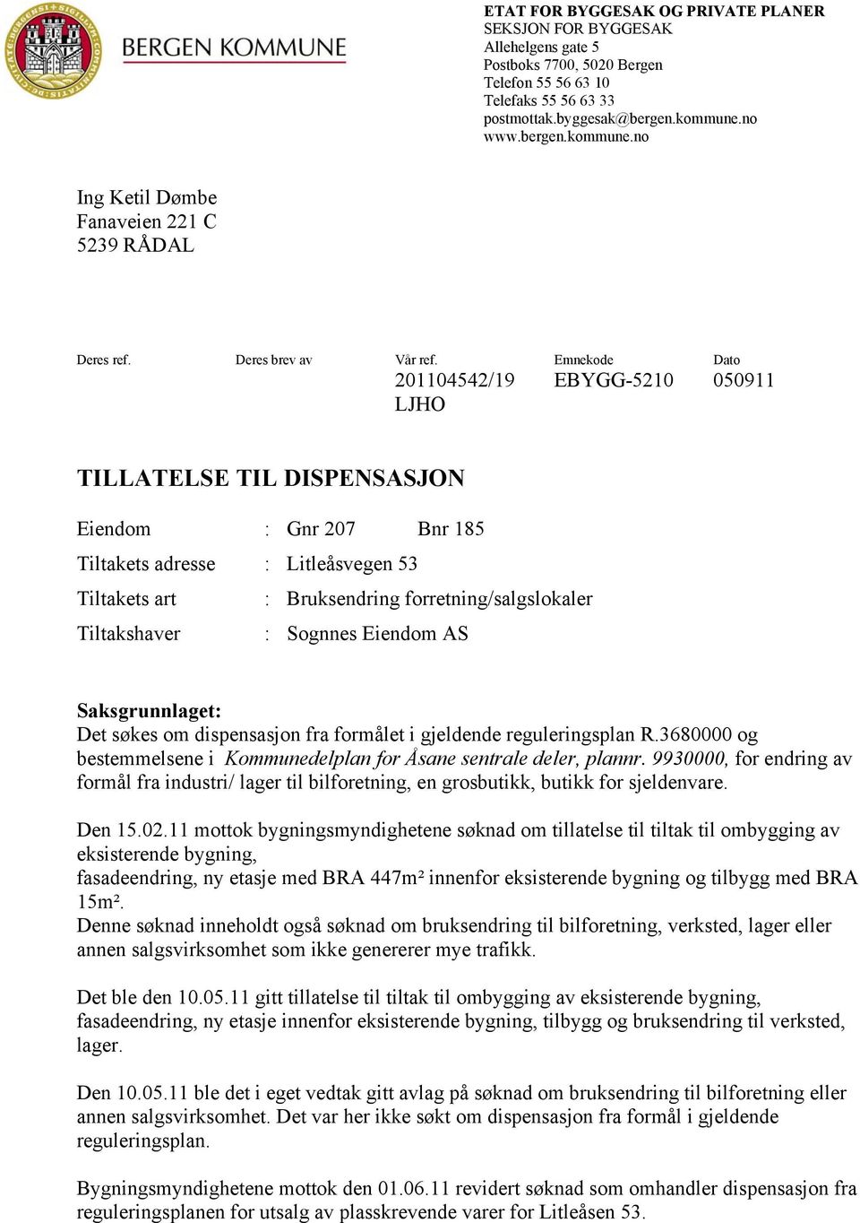 Emnekode Dato 201104542/19 EBYGG-5210 050911 LJHO TILLATELSE TIL DISPENSASJON Eiendom : Gnr 207 Bnr 185 Tiltakets adresse : Litleåsvegen 53 Tiltakets art : Bruksendring forretning/salgslokaler