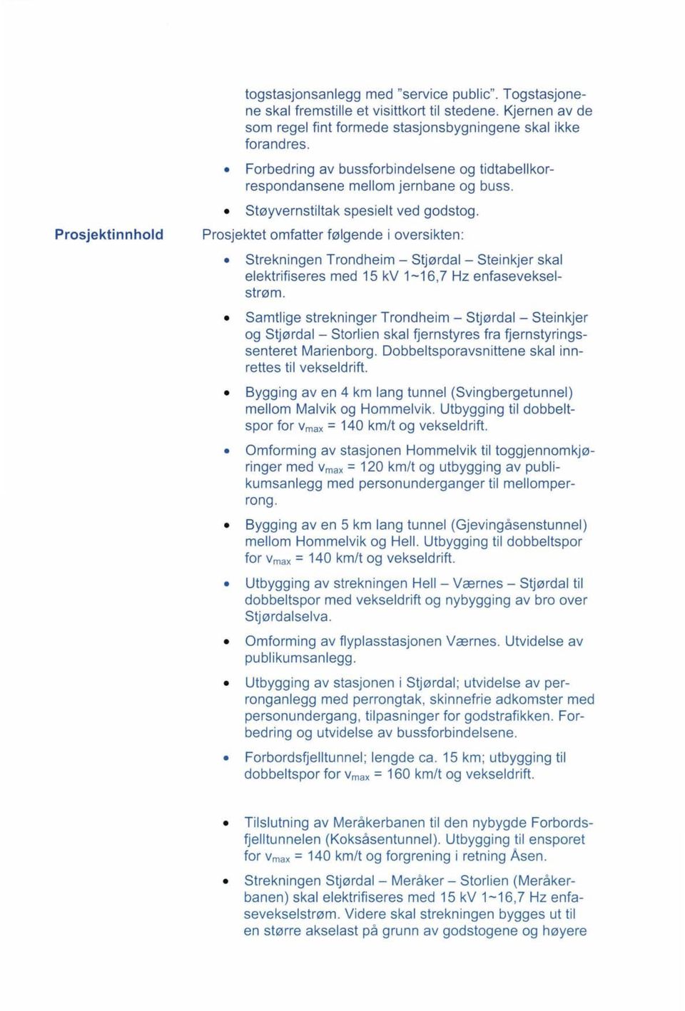 Prosjektet omfatter følgende i oversikten: Strekningen Trondheim - Stjørdal - Steinkjer skal elektrifiseres med 15 kv 1-16,7 Hz enfasevekselstrøm.