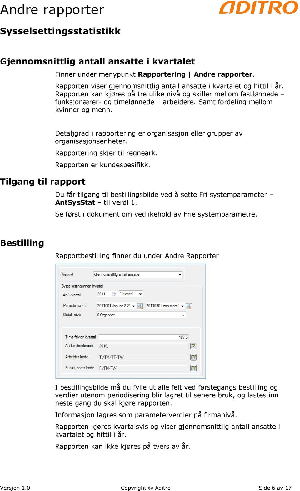 Tilgang til rapport Detaljgrad i rapportering er organisasjon eller grupper av organisasjonsenheter. Rapportering skjer til regneark. Rapporten er kundespesifikk.