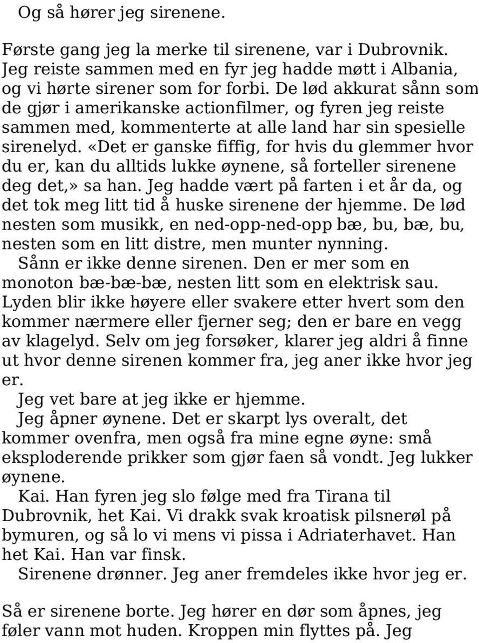 «Det er ganske fiffig, for hvis du glemmer hvor du er, kan du alltids lukke øynene, så forteller sirenene deg det,» sa han.