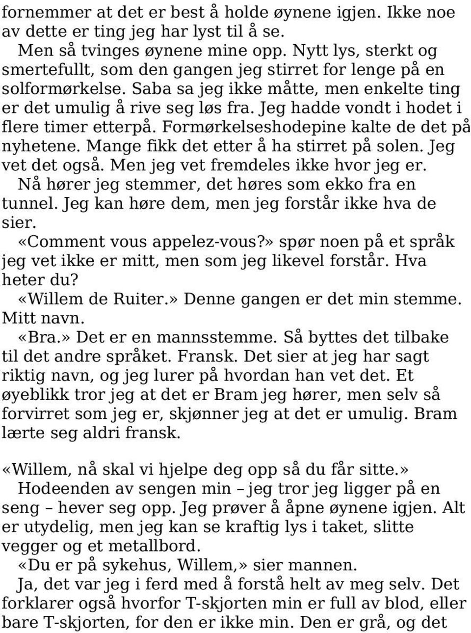 Jeg hadde vondt i hodet i flere timer etterpå. Formørkelseshodepine kalte de det på nyhetene. Mange fikk det etter å ha stirret på solen. Jeg vet det også. Men jeg vet fremdeles ikke hvor jeg er.