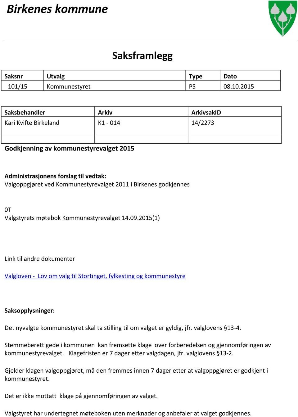 2015 Saksbehandler Arkiv ArkivsakID Kari Kvifte Birkeland K1-014 14/2273 Godkjenning av kommunestyrevalget 2015 Administrasjonens forslag til vedtak: Valgoppgjøret ved Kommunestyrevalget 2011 i