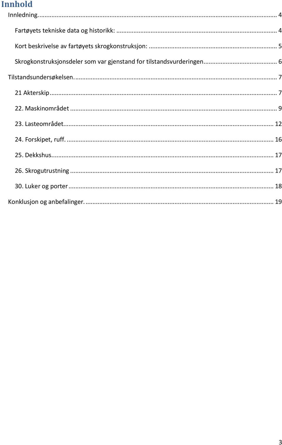 .. 5 Skrogkonstruksjonsdeler som var gjenstand for tilstandsvurderingen... 6 Tilstandsundersøkelsen.