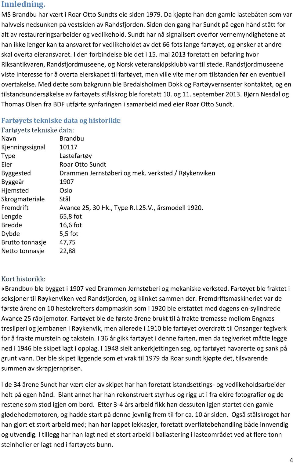 Sundt har nå signalisert overfor vernemyndighetene at han ikke lenger kan ta ansvaret for vedlikeholdet av det 66 fots lange fartøyet, og ønsker at andre skal overta eieransvaret.