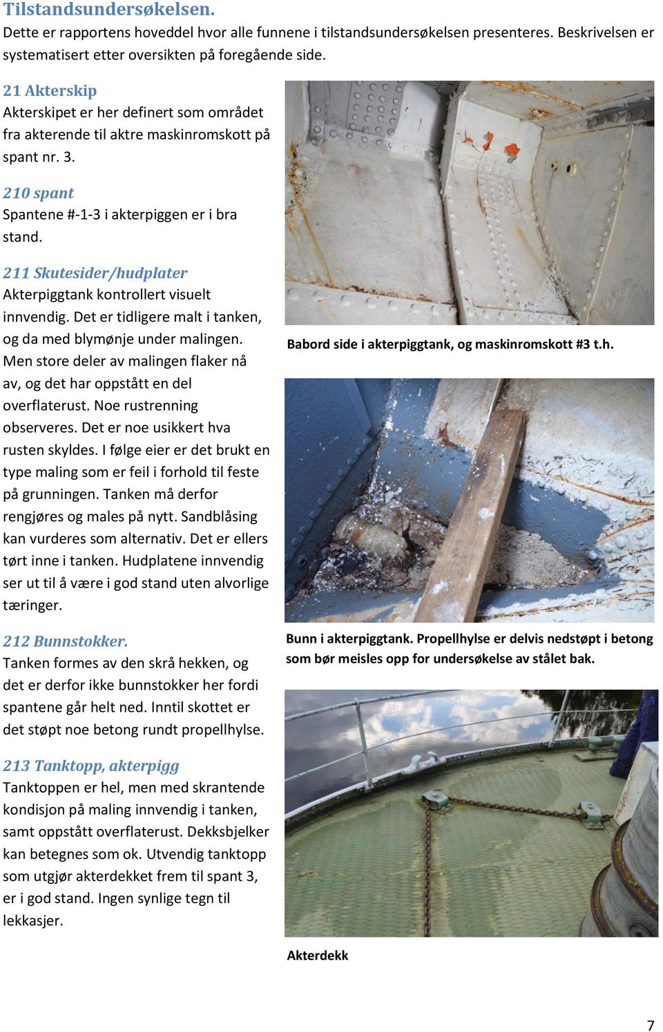 211 Skutesider/hudplater Akterpiggtank kontrollert visuelt innvendig. Det er tidligere malt i tanken, og da med blymønje under malingen.