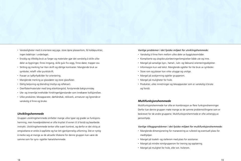 Skilting og merking har liten skrift og dårlige kontraster. Manglende bruk av symboler, relieff- eller punktskrift. Fravær av lydfyr/lydkilder for orientering.