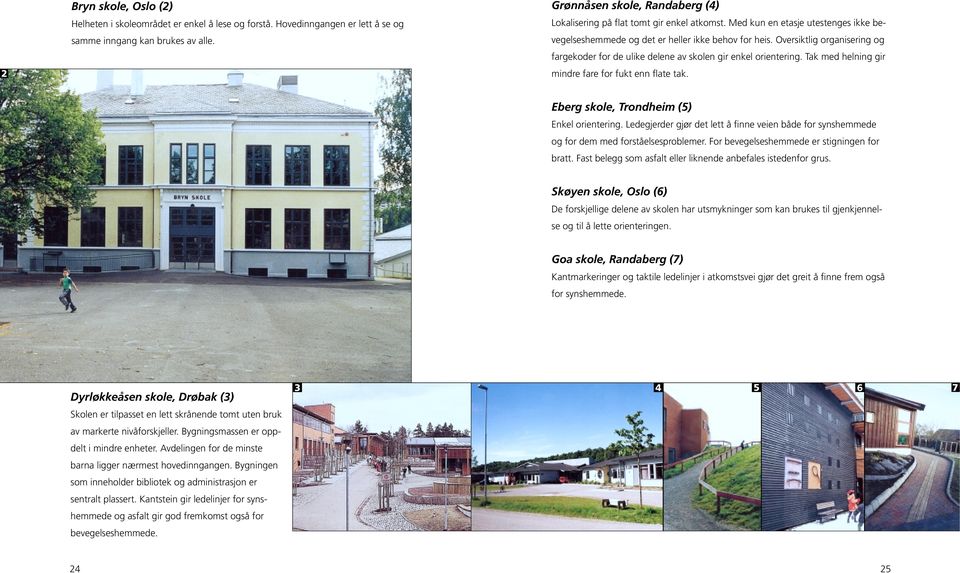 Oversiktlig organisering og fargekoder for de ulike delene av skolen gir enkel orientering. Tak med helning gir mindre fare for fukt enn flate tak. Eberg skole, Trondheim (5) Enkel orientering.