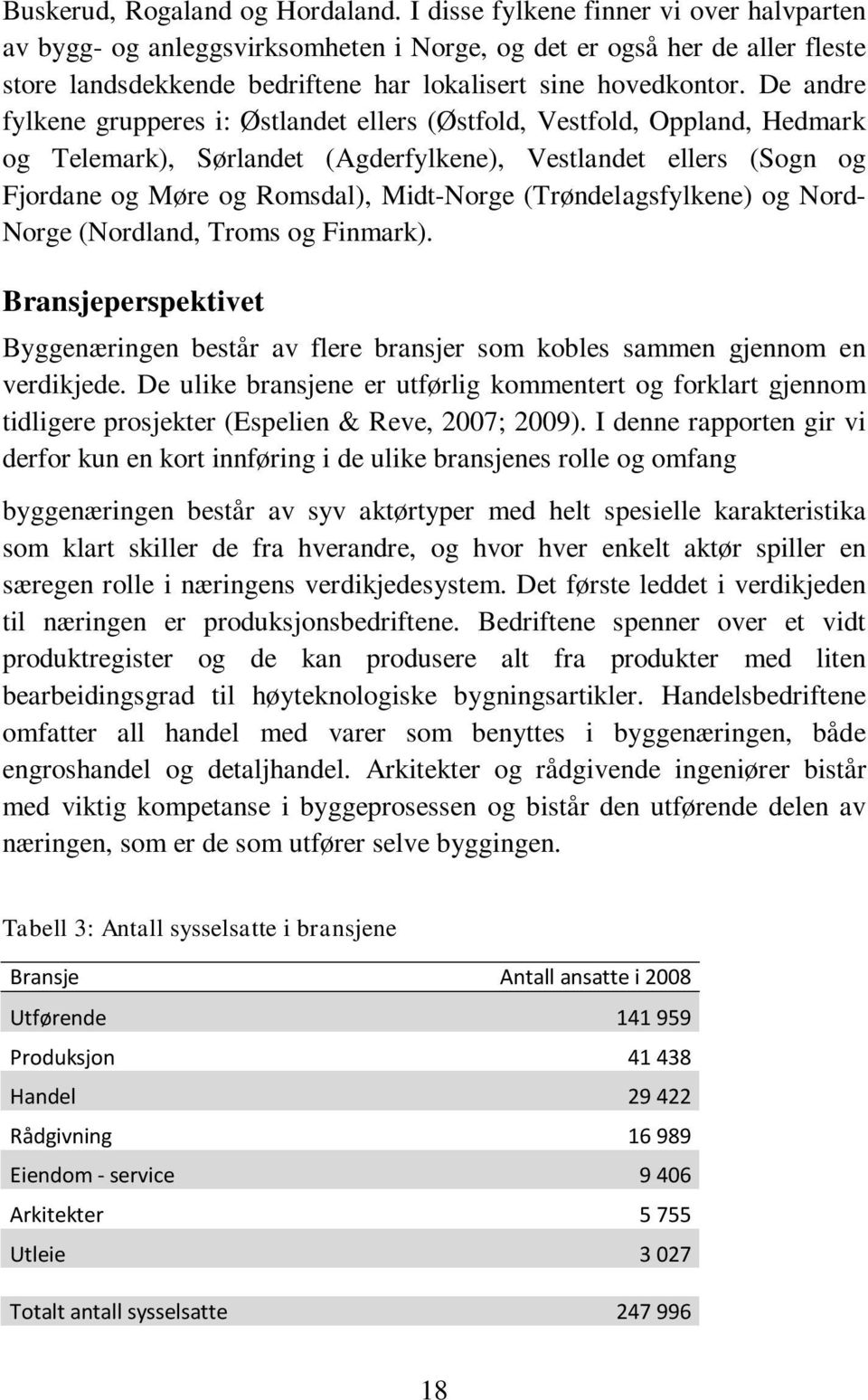 De andre fylkene grupperes i: Østlandet ellers (Østfold, Vestfold, Oppland, Hedmark og Telemark), Sørlandet (Agderfylkene), Vestlandet ellers (Sogn og Fjordane og Møre og Romsdal), Midt-Norge