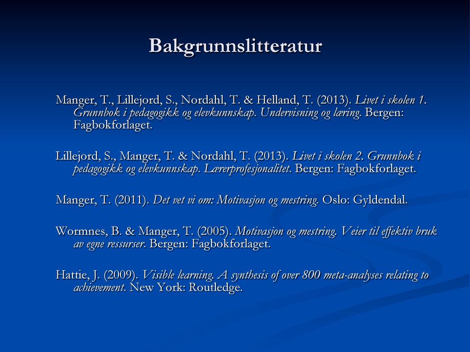 Bergen: Fagbokforlaget. Manger, T. (2011). Det vet vi om: Motivasjon og mestring. Oslo: Gyldendal. Wormnes, B. & Manger, T. (2005). Motivasjon og mestring. Veier til effektiv bruk av egne ressurser.