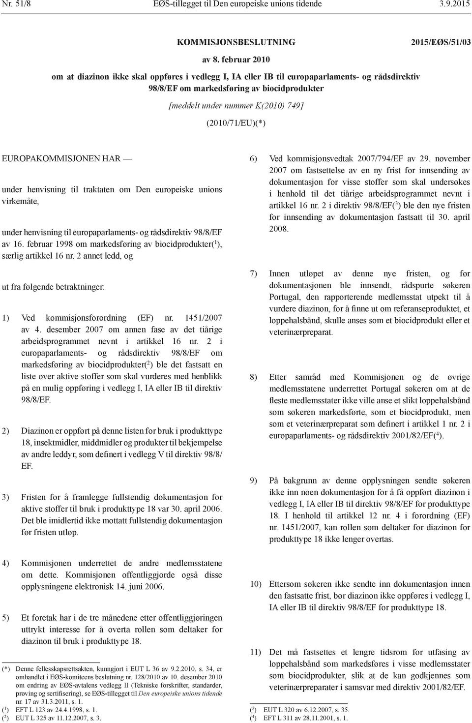 (2010/71/EU)(*) EUROPAKOMMISJONEN HAR under henvisning til traktaten om Den europeiske unions virkemåte, under henvisning til europaparlaments- og rådsdirektiv 98/8/EF av 16.