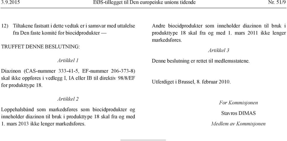 206-373-8) skal ikke oppføres i vedlegg I, IA eller IB til direktiv 98/8/EF for produkttype 18.