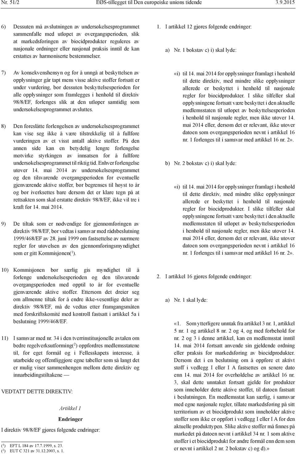 praksis inntil de kan erstattes av harmoniserte bestemmelser. 1. I artikkel 12 gjøres følgende endringer: a) Nr.