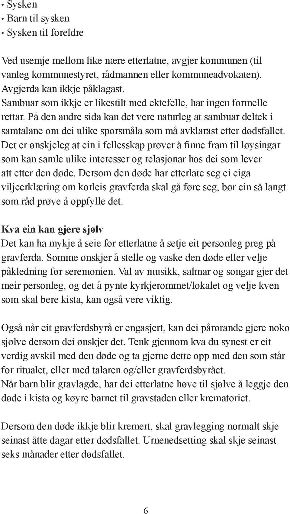 Det er ønskjeleg at ein i fellesskap prøver å Þnne fram til løysingar som kan samle ulike interesser og relasjonar hos dei som lever att etter den døde.