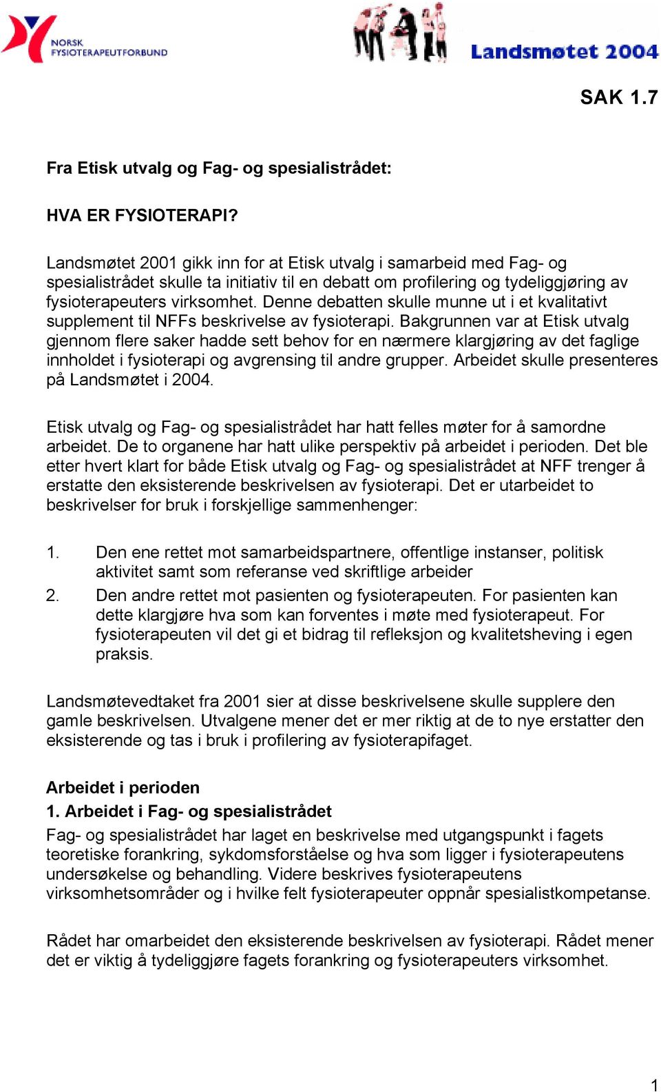 Denne debatten skulle munne ut i et kvalitativt supplement til NFFs beskrivelse av fysioterapi.