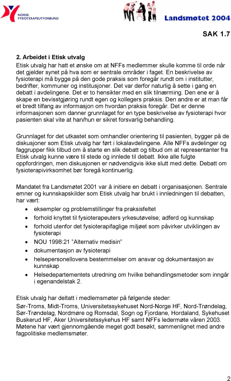 Det er to hensikter med en slik tilnærming. Den ene er å skape en bevisstgjøring rundt egen og kollegers praksis. Den andre er at man får et bredt tilfang av informasjon om hvordan praksis foregår.