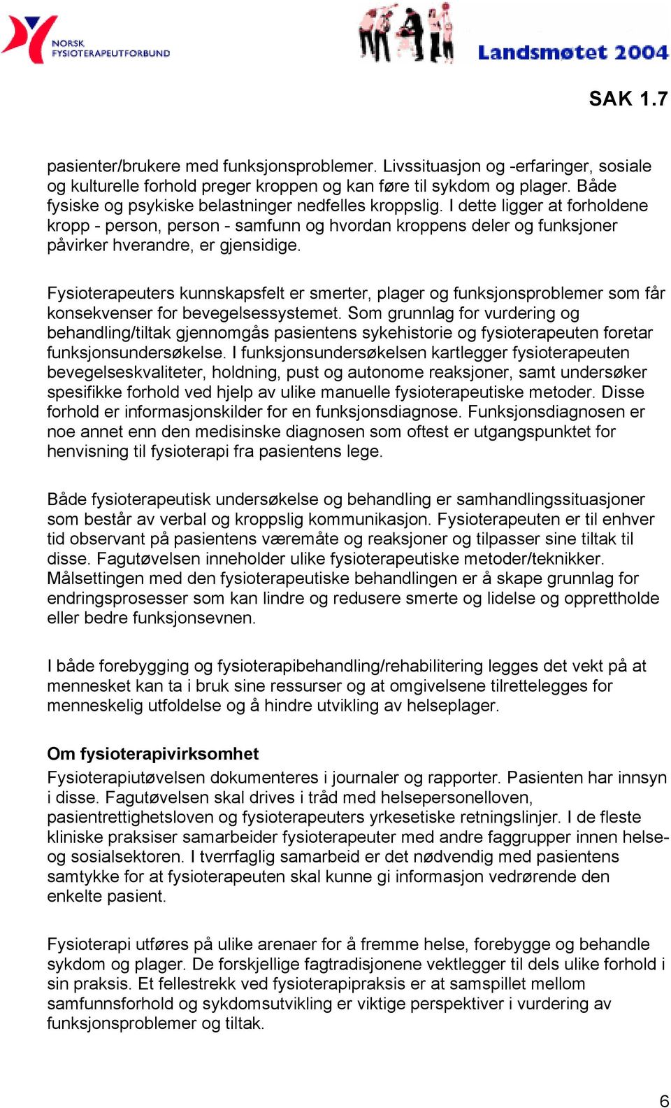 Fysioterapeuters kunnskapsfelt er smerter, plager og funksjonsproblemer som får konsekvenser for bevegelsessystemet.