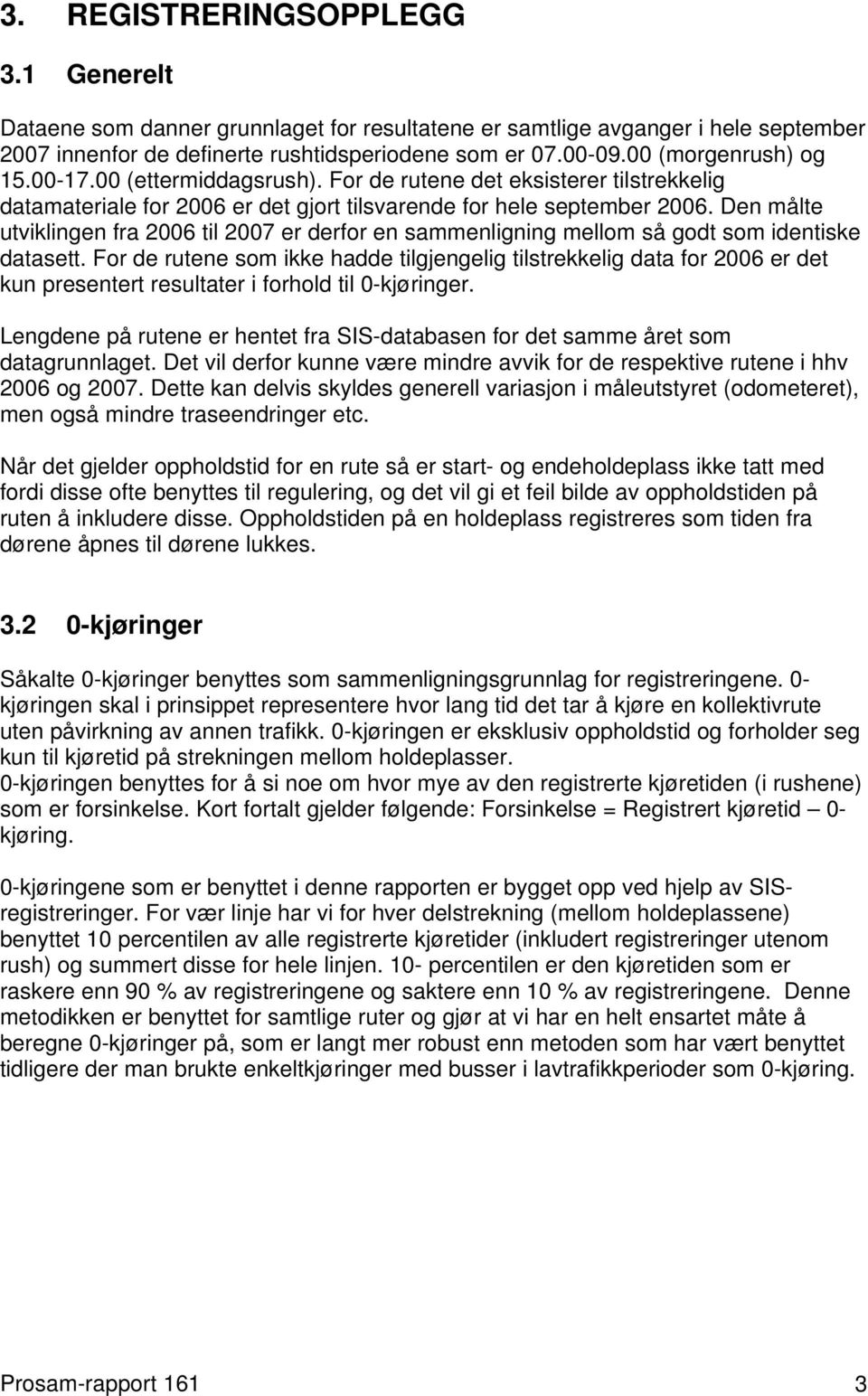 Den målte utviklingen fra 2006 til 2007 er derfor en sammenligning mellom så godt som identiske datasett.