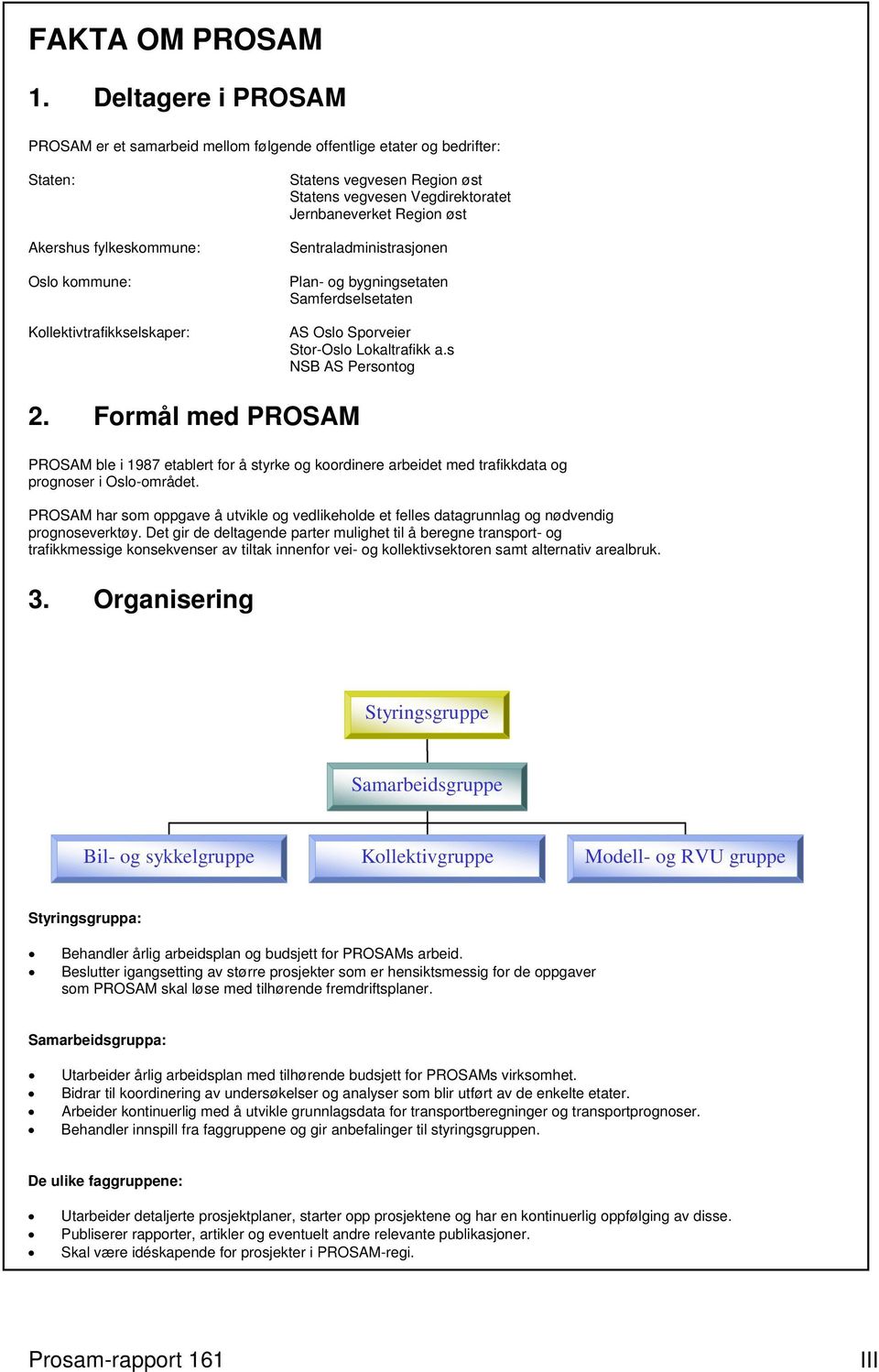 vegvesen Vegdirektoratet Jernbaneverket Region øst Sentraladministrasjonen Plan- og bygningsetaten Samferdselsetaten AS Oslo Sporveier Stor-Oslo Lokaltrafikk a.s NSB AS Persontog 2.